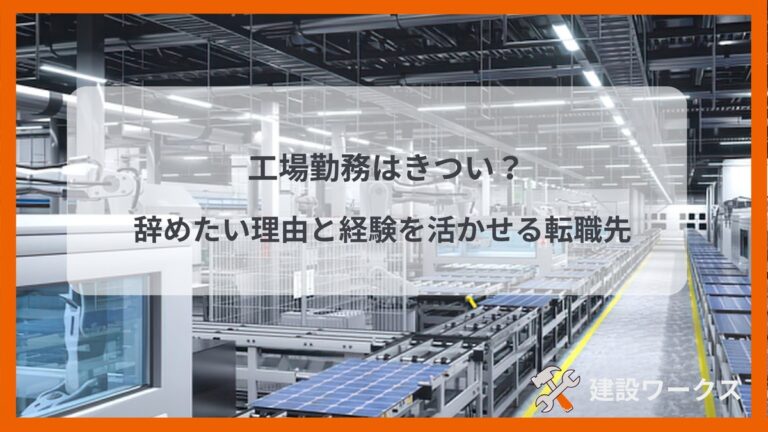 工場勤務はきつい？辞めたい理由と工場の経験を活かせる転職先